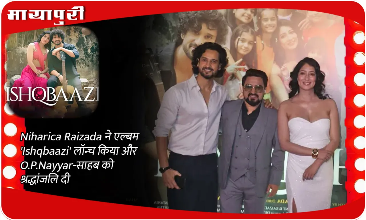 Niharica Raizada ने एल्बम 'Ishqbaazi' लॉन्च किया और O.P.Nayyar-साहब को श्रद्धांजलि दी