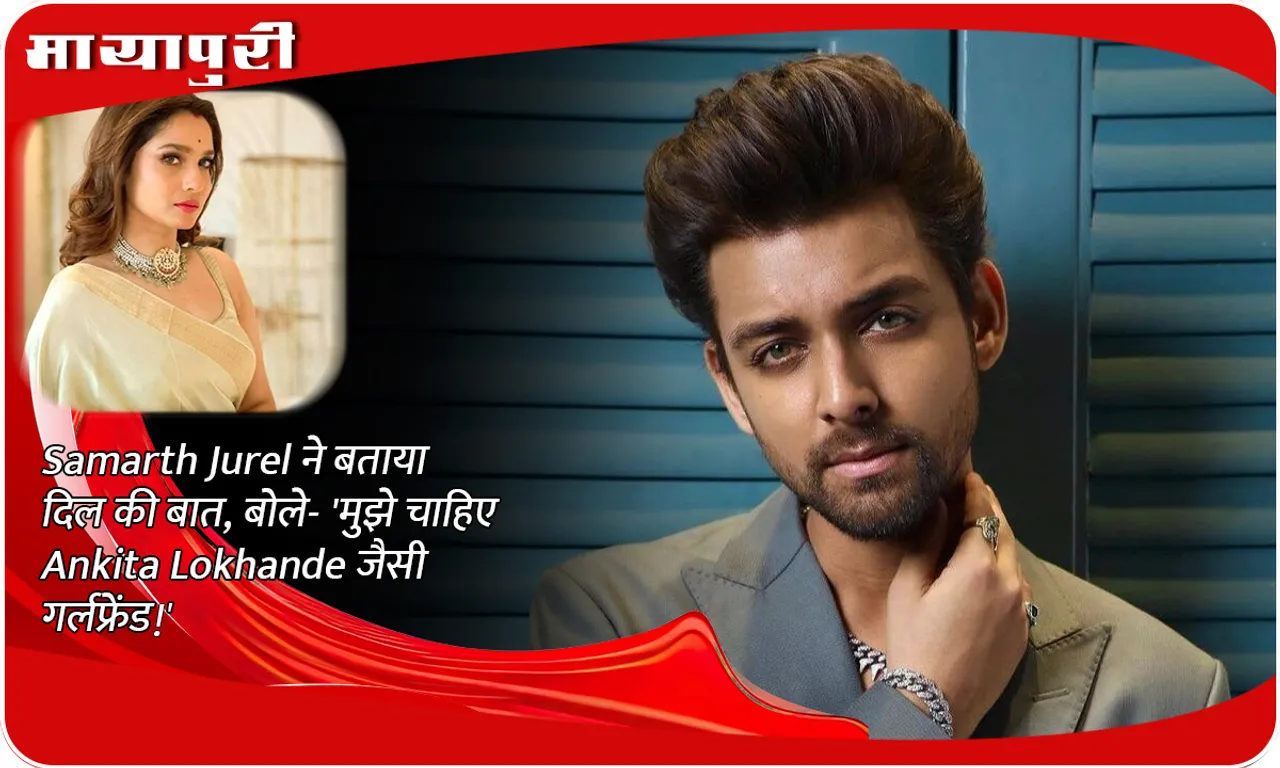 Samarth Jurel expressed his feelings and said, 'I want a girlfriend like Ankita Lokhande!'