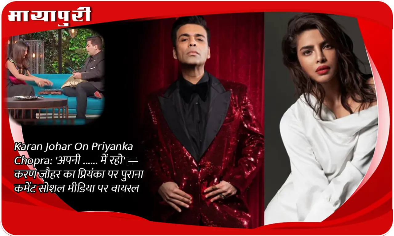 Karan Johar On Priyanka Chopra 'अपनी ...... में रहो' — करण जौहर का प्रियंका पर पुराना कमेंट सोशल मीडिया पर वायरल