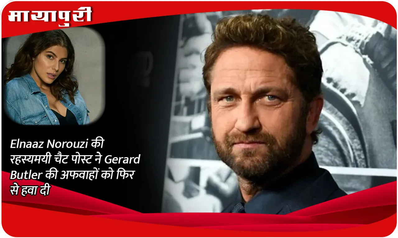 Elnaaz Norouzi की रहस्यमयी चैट पोस्ट ने Gerard Butler की अफवाहों को फिर से हवा दी