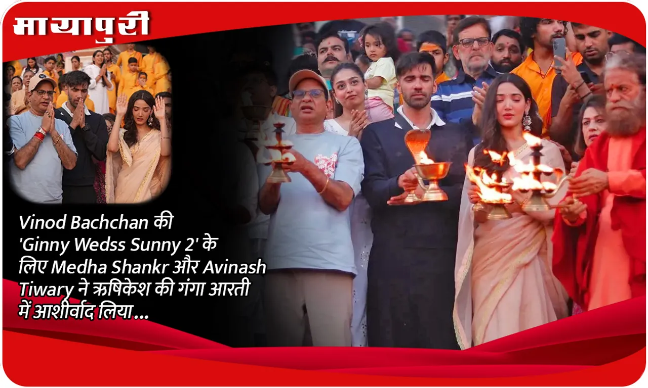 Vinod Bachchan की 'Ginny Wedss Sunny 2' के लिए Medha Shankr और Avinash Tiwary ने ऋषिकेश की गंगा आरती में आशीर्वाद लिया