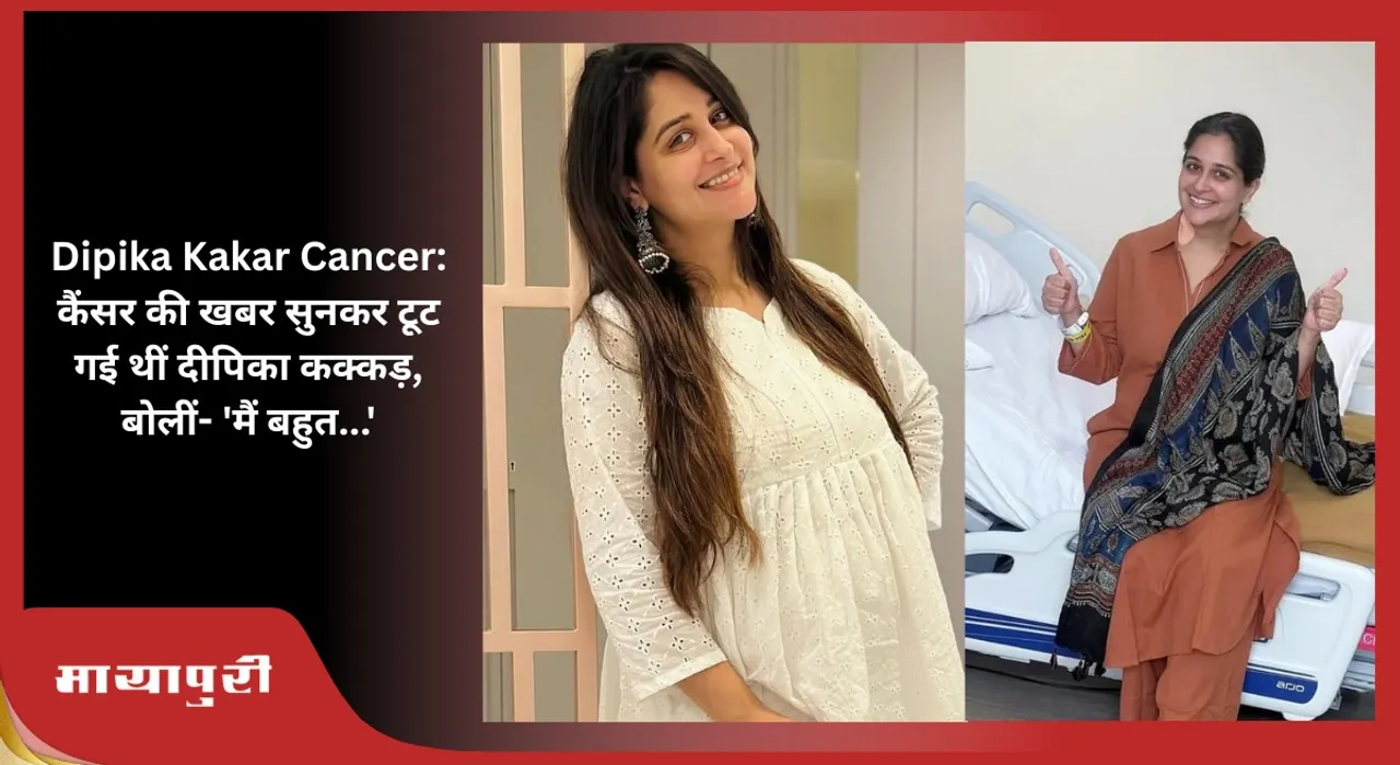 Dipika Kakar Cancer: Dipika Kakar was devastated after hearing the news of cancer, said- 'I am very...'