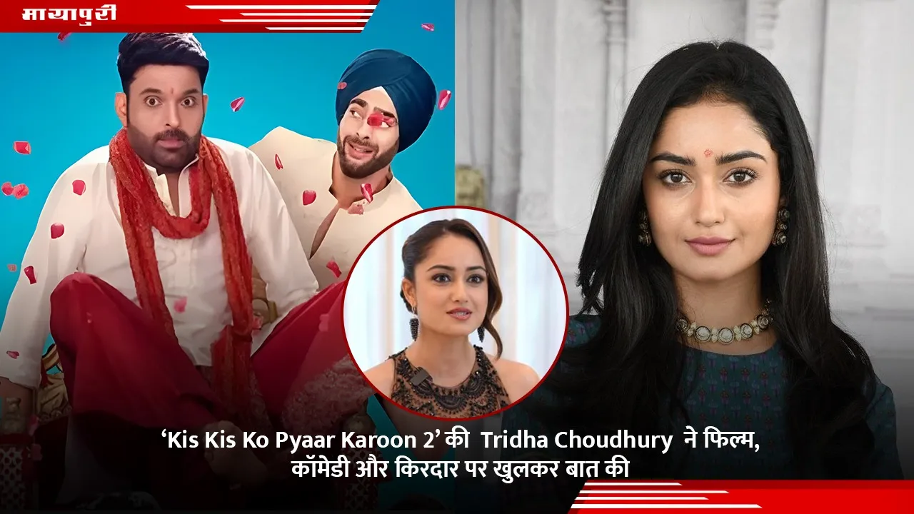 ‘Kis Kis Ko Pyaar Karoon 2’ की  Tridha Choudhury