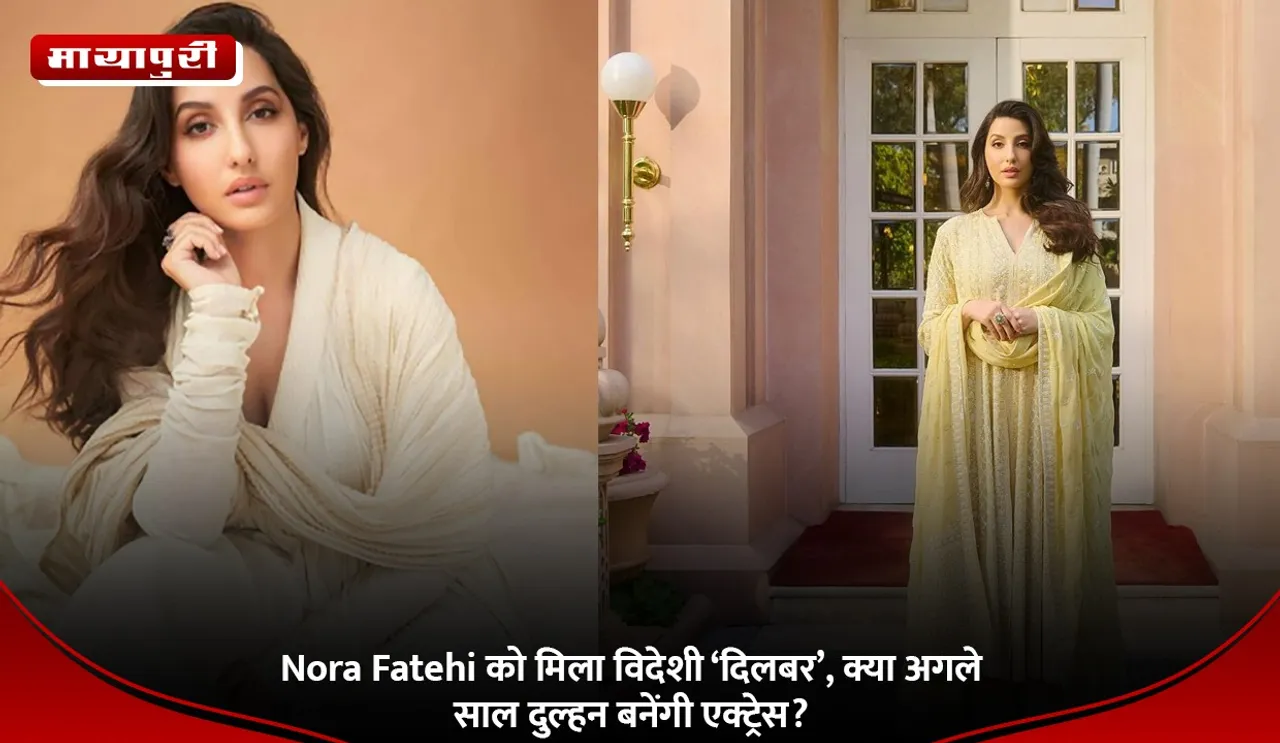 Nora Fatehi को मिला विदेशी ‘दिलबर’, क्या अगले साल दुल्हन बनेंगी एक्ट्रेस