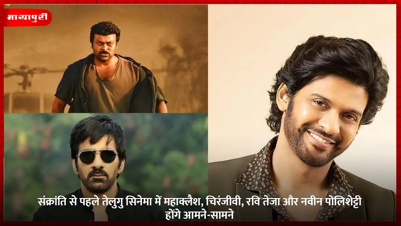 संक्रांति से पहले तेलुगु सिनेमा में महाक्लैश, चिरंजीवी, रवि तेजा और नवीन पोलिशेट्टी होंगे आमने-सामने