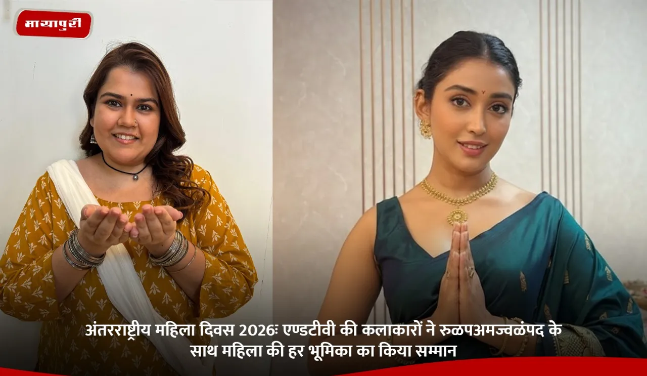 अंतरराष्ट्रीय महिला दिवस 2026ः एण्डटीवी की कलाकारों ने रुळपअमज्वळंपद के साथ महिला की हर भूमिका का किया सम्मान.jpg