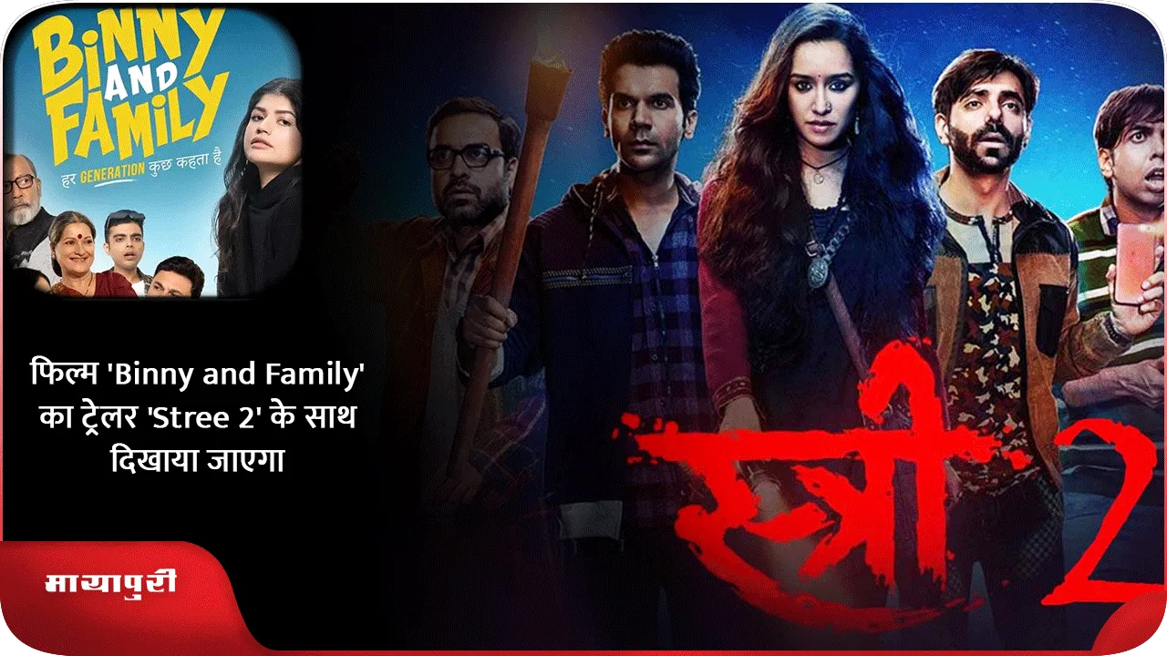 फिल्म 'Binny and Family' का ट्रेलर 'Stree 2' के साथ दिखाया जाएगा