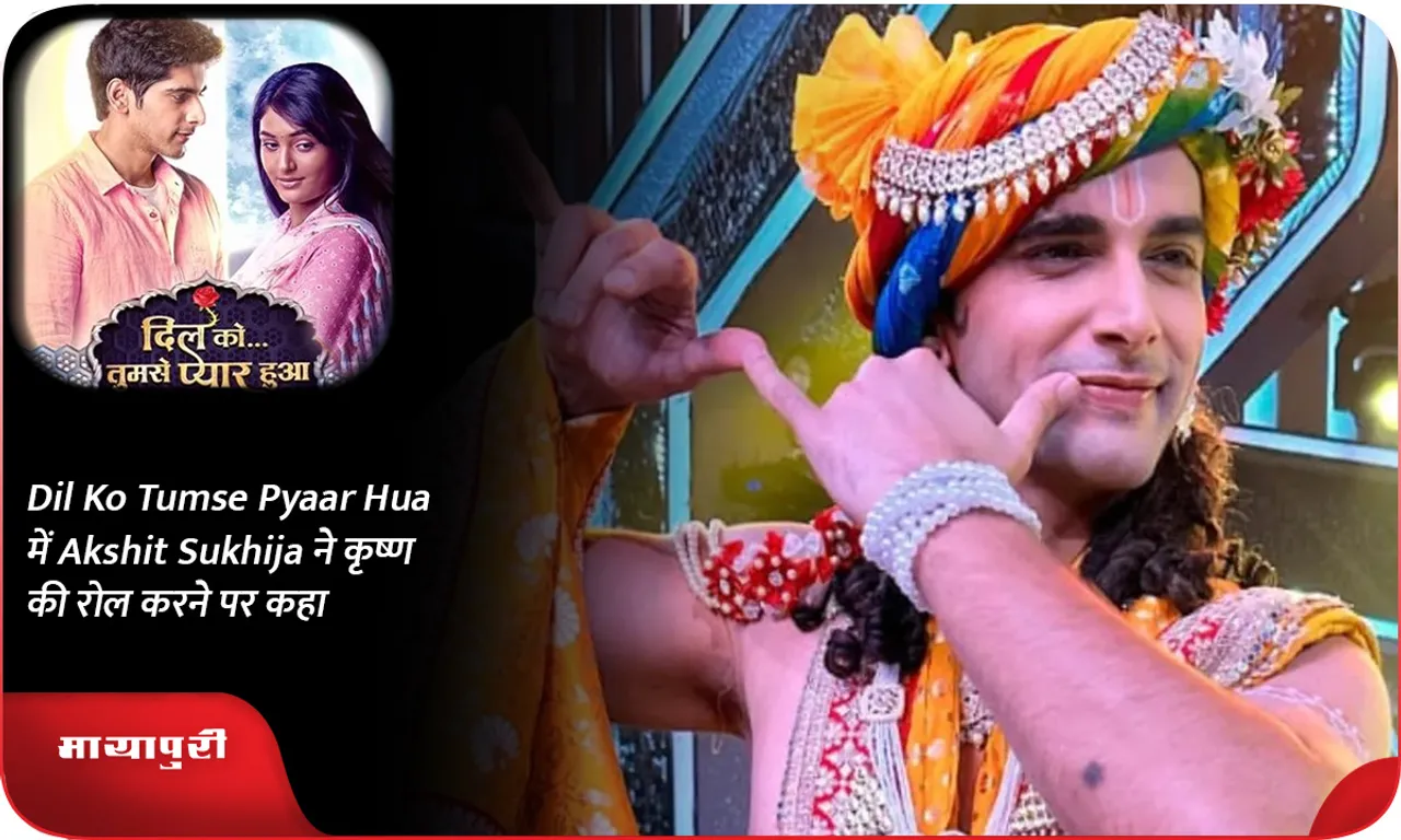 Dil Ko Tumse Pyaar Hua में Akshit Sukhija ने कृष्ण की रोल करने पर कहा