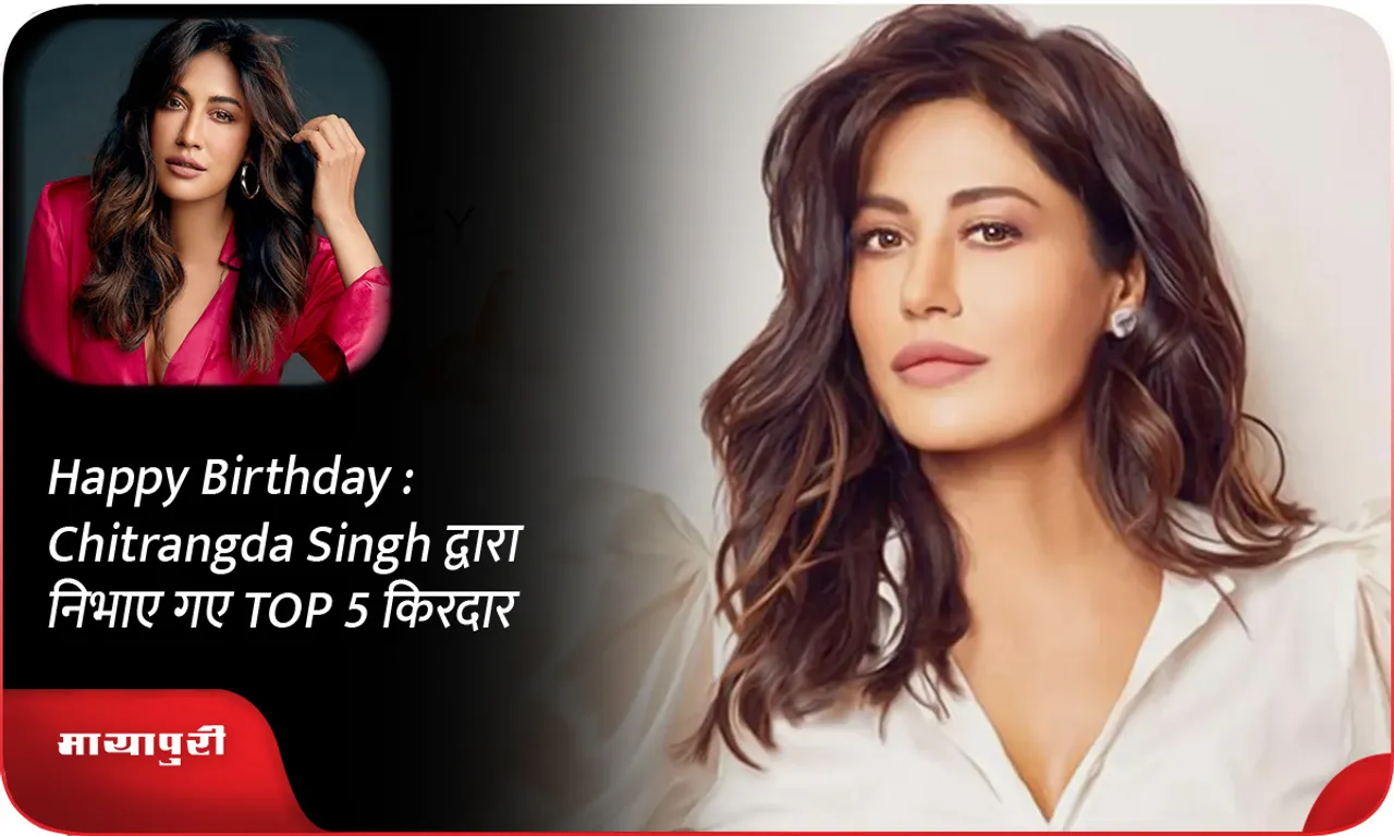 Happy Birthday  Chitrangda Singh द्वारा निभाए गए TOP 5 किरदार