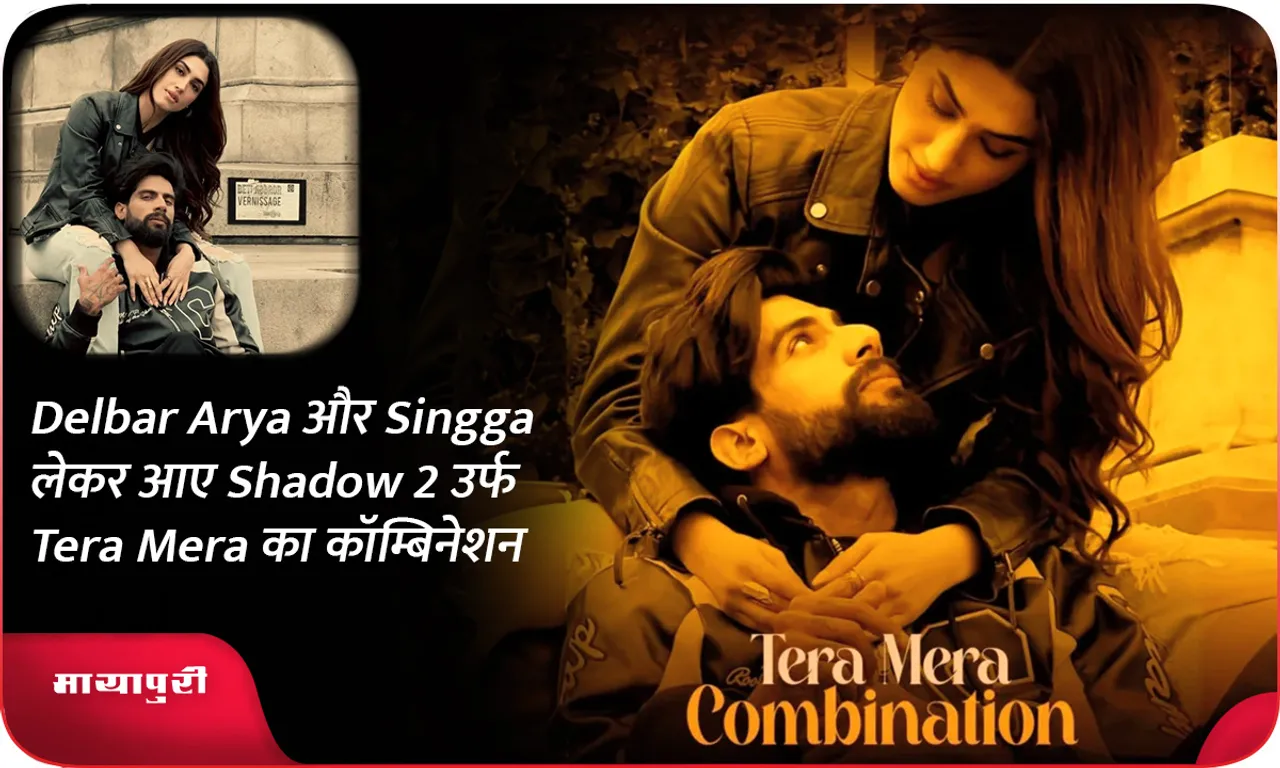 Delbar Arya और Singga लेकर आए Shadow 2 उर्फ ​​Tera Mera का कॉम्बिनेशन