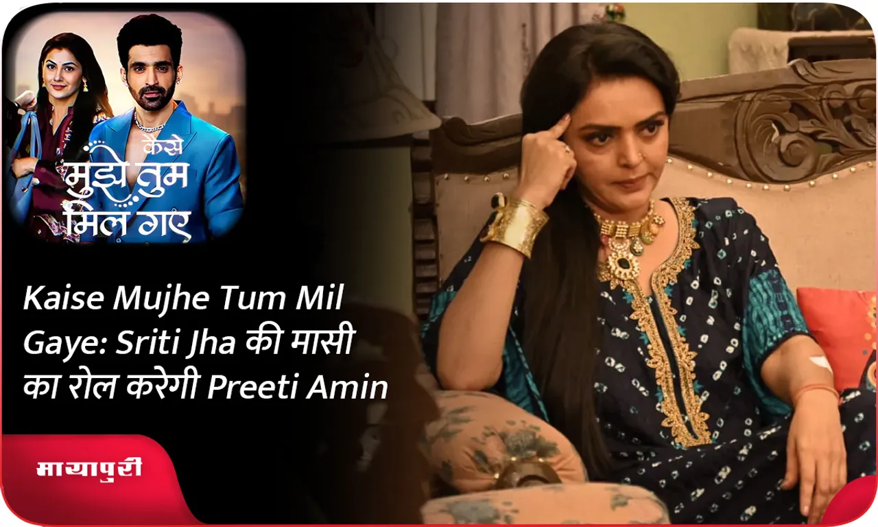 Kaise Mujhe Tum Mil Gaye Sriti Jha की मासी का रोल करेगी Preeti Amin