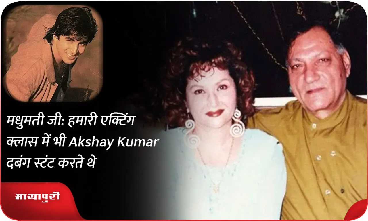 मधुमती जी हमारी एक्टिंग क्लास में भी Akshay Kumar दबंग स्टंट करते थे