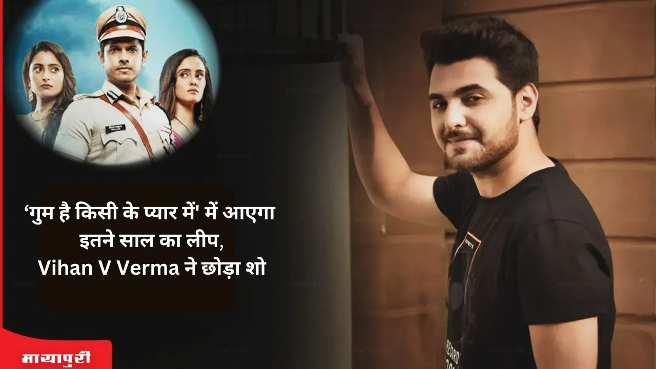 Gum Hai Kisi Ke Pyaar Mein will take leap of so many years, Vihan V Verma left the show