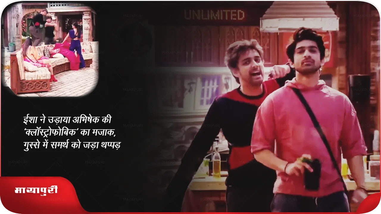 ईशा ने उड़ाया अभिषेक की 'क्लॉस्ट्रोफोबिक' का मजाक, गुस्से में समर्थ को जड़ा थप्पड़