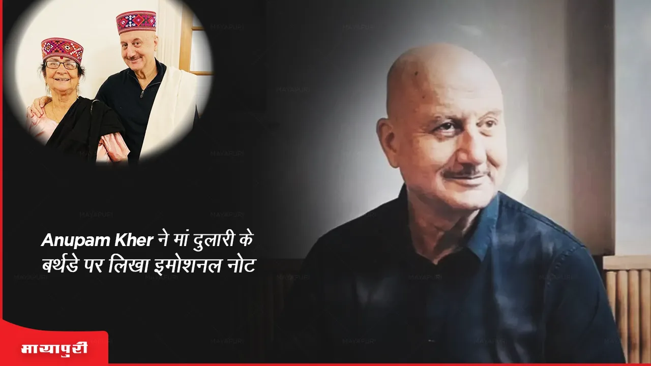 Anupam Kher ने मां दुलारी के बर्थडे पर लिखा इमोशनल नोट 
