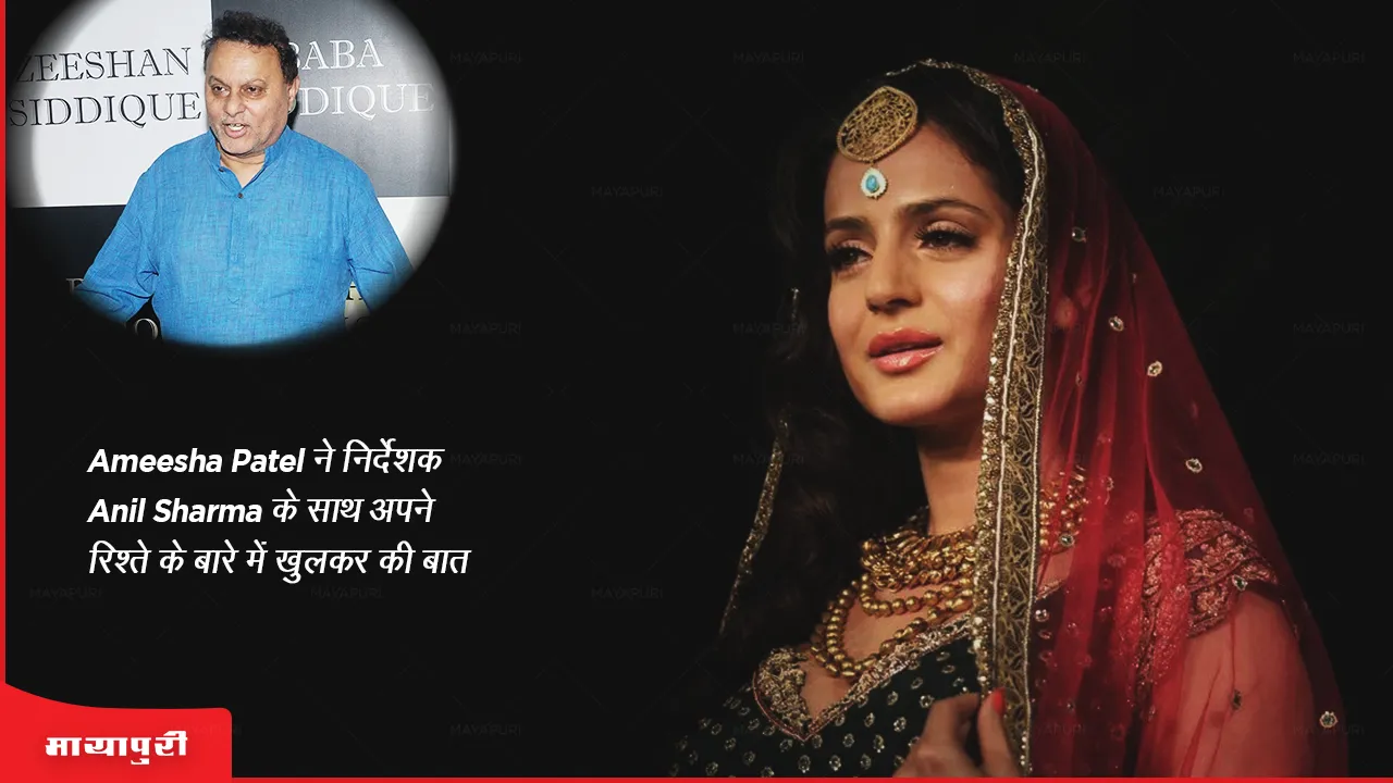 Ameesha Patel ने निर्देशक Anil Sharma के साथ अपने रिश्ते के बारे में की खुलकर बात 