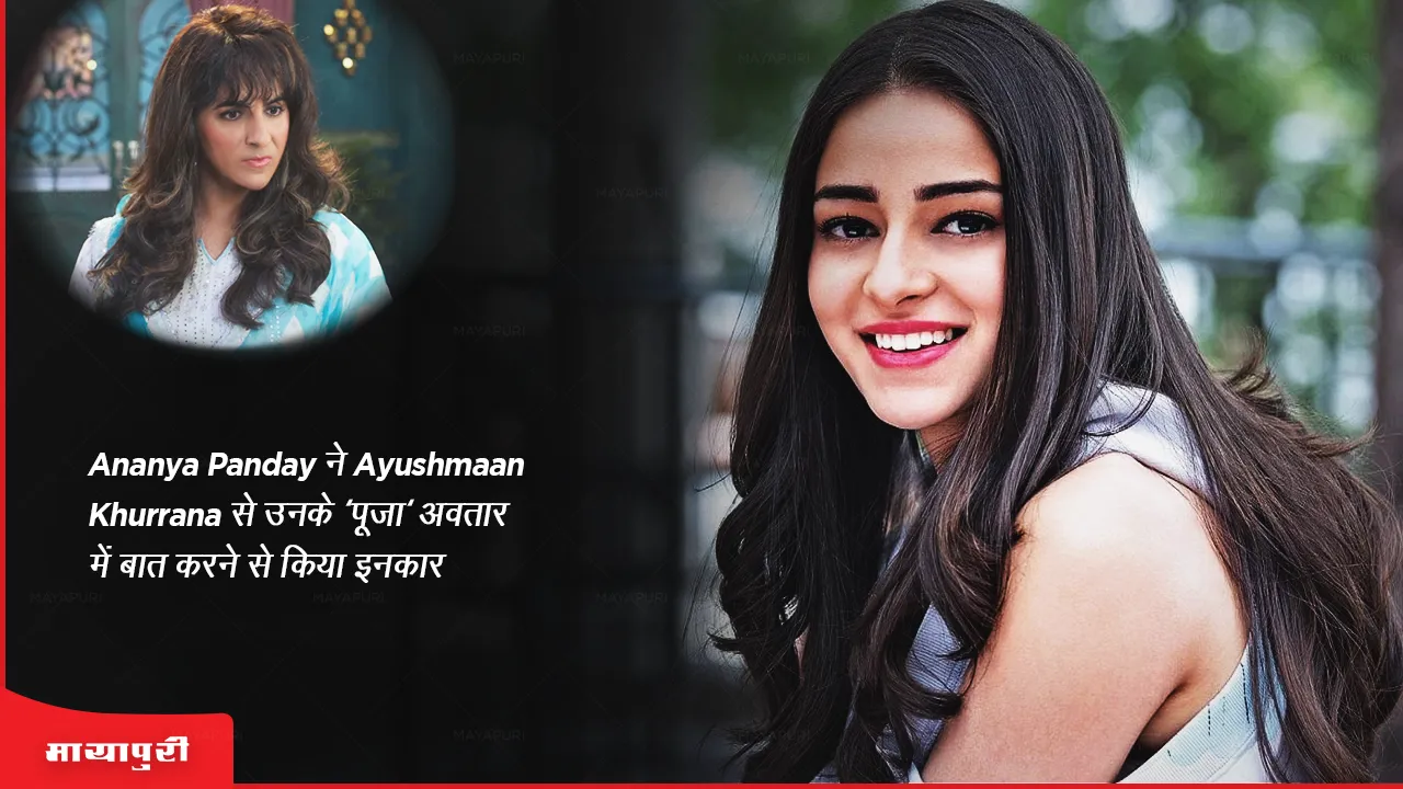 Ananya Panday ने Ayushmaan Khurrana से उनके 'पूजा' अवतार में बात करने से किया इनकार