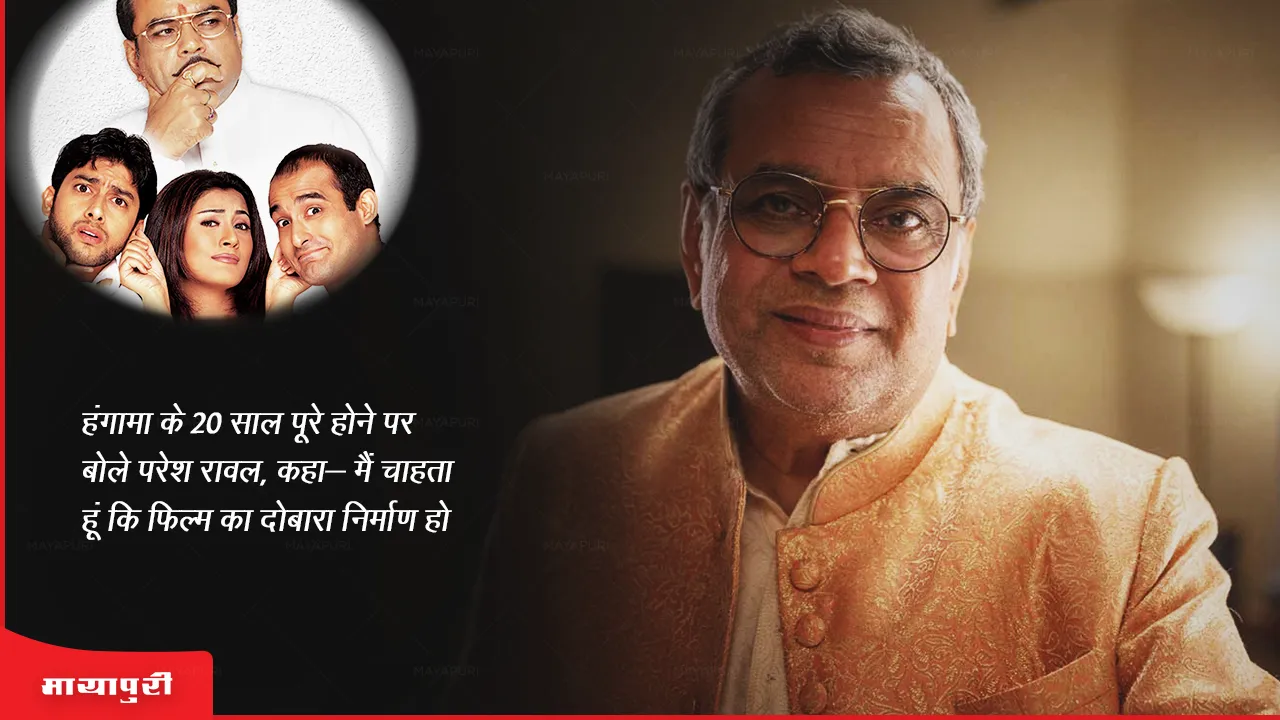 Hungama completes 20 years: हंगामा के 20 साल पूरे होने पर बोले परेश रावल, कहा- मैं चाहता हूं कि फिल्म का दोबारा निर्माण हो 