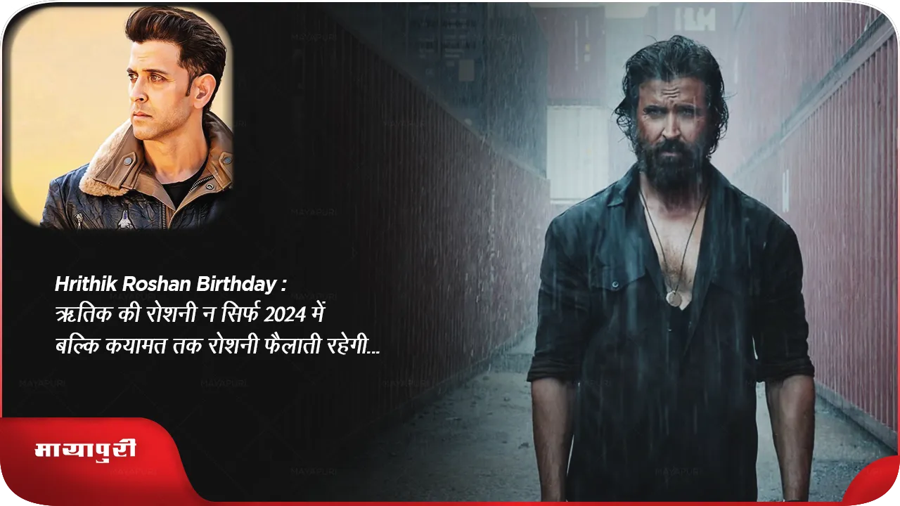 Hrithik Roshan Birthday: ऋतिक की रोशनी न सिर्फ 2024 में बल्कि कयामत तक रोशनी फैलाती रहेगी...