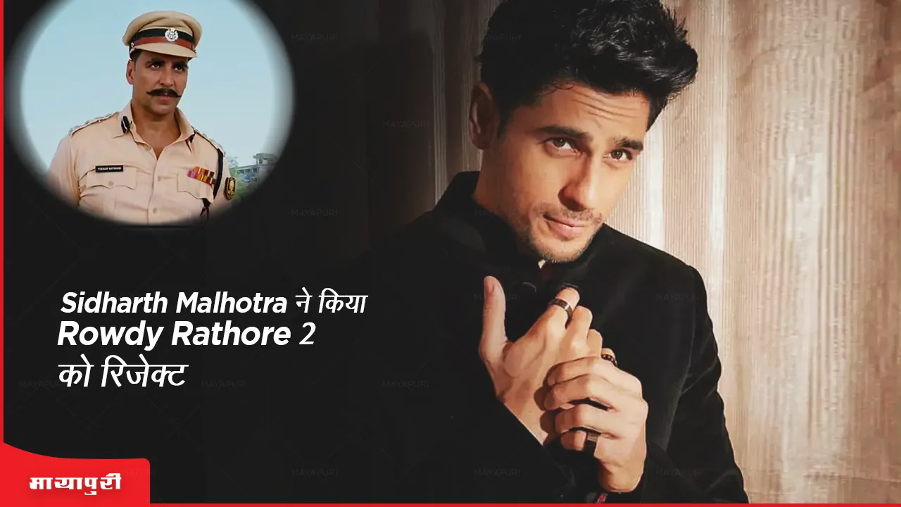 Sidharth Malhotra ने किया Rowdy Rathore 2 को रिजेक्ट