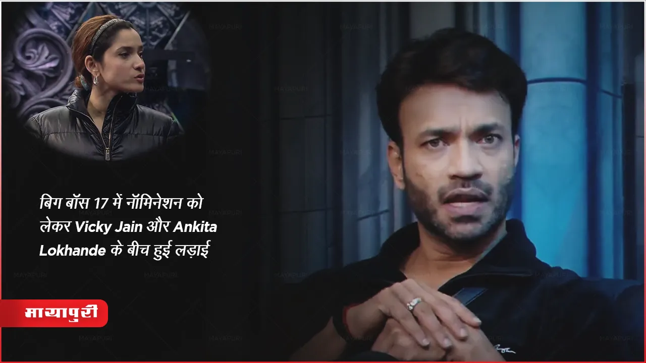 बिग बॉस 17 में नॉमिनेशन को लेकर Vicky Jain और Ankita Lokhande के बीच हुई लड़ाई
