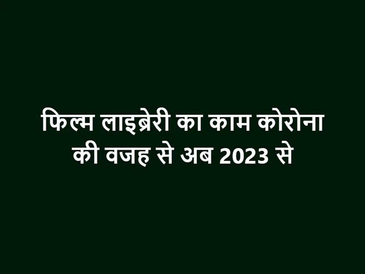फिल्म लाइब्रेरी का काम कोरोना की वजह से अब 2023 से