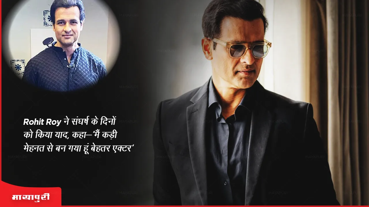 Rohit Roy ने संघर्ष के दिनों को किया याद, कहा- 'मैं कड़ी मेहनत से बन गया हूं बेहतर एक्टर'