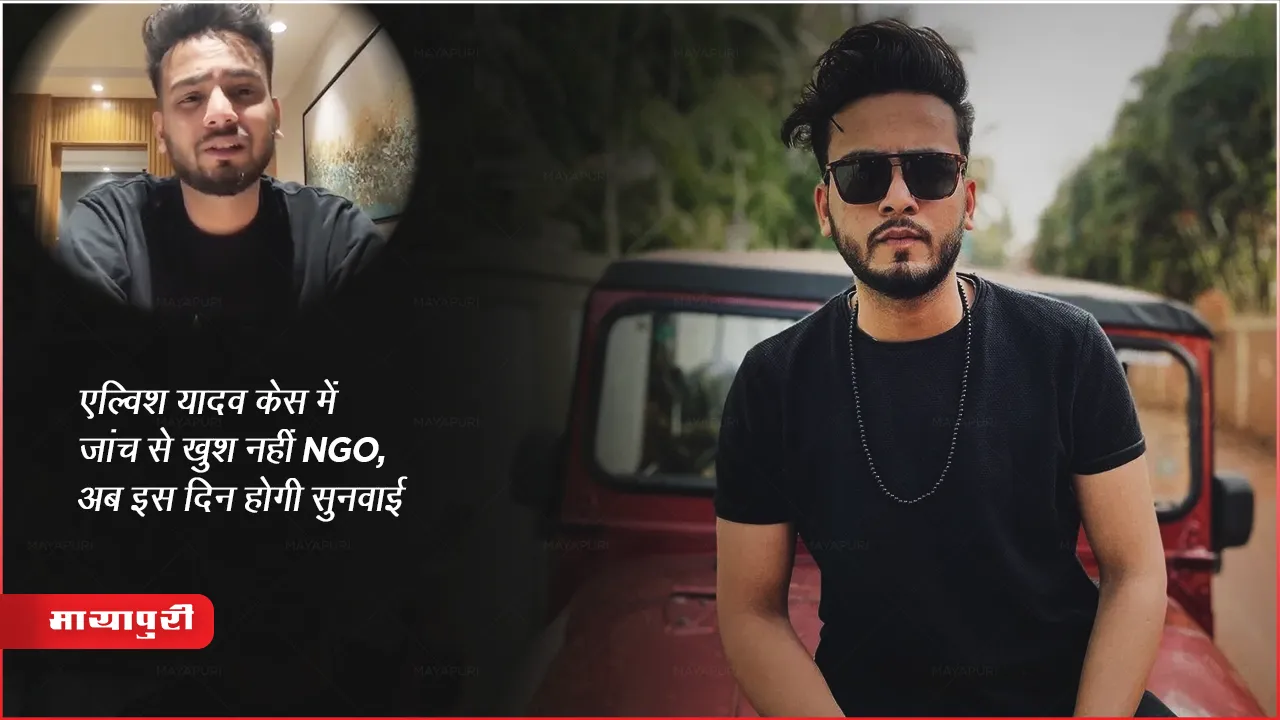 एल्विश यादव केस में जांच से खुश नहीं NGO, आज होगी सुनवाई