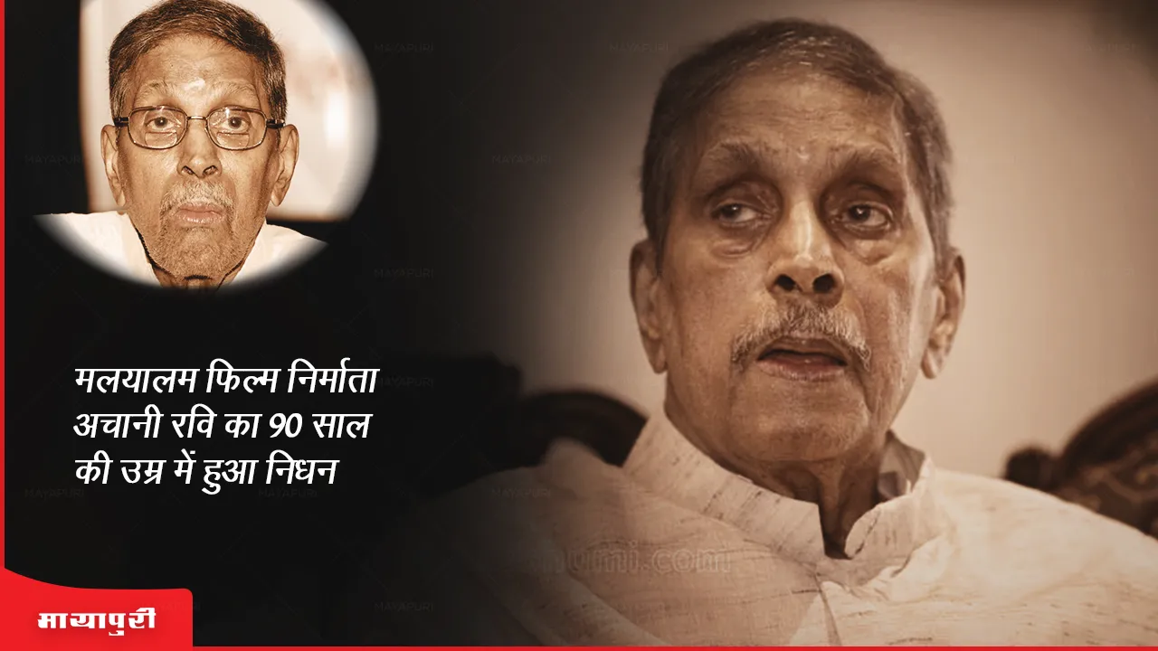 Achani Ravi Death: मलयालम फिल्म निर्माता अचानी रवि का 90 साल की उम्र में हुआ निधन