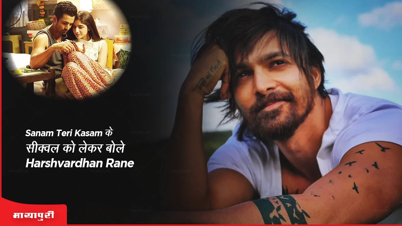 Sanam Teri Kasam के सीक्वल को लेकर बोले Harshvardhan Rane