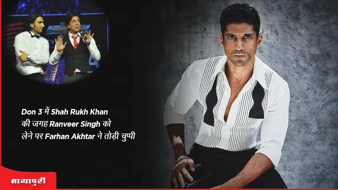 Don 3 में Shah Rukh Khan की जगह Ranveer Singh को लेने पर Farhan Akhtar ने तोड़ी चुप्पी