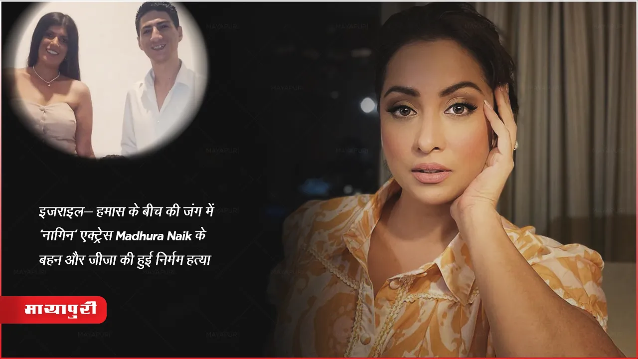 इजराइल- हमास के बीच की जंग में 'नागिन' एक्ट्रेस Madhura Naik के बहन और जीजा की हुई निर्मम हत्या