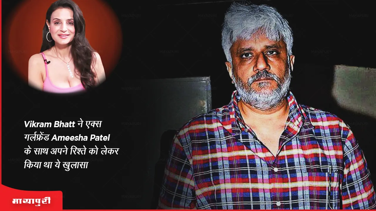 Vikram Bhatt ने एक्स गर्लफ्रेंड Ameesha Patel के साथ अपने रिश्ते को लेकर किया था ये खुलासा 