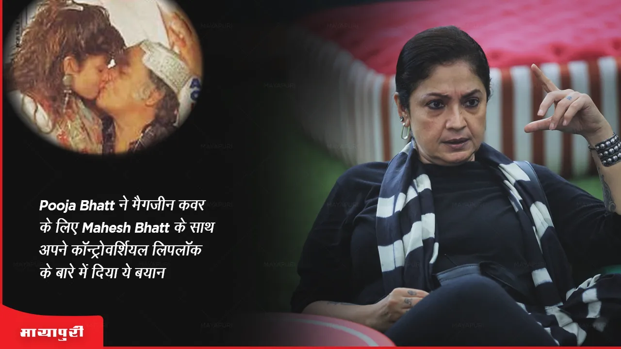 Pooja Bhatt ने मैगजीन कवर के लिए Mahesh Bhatt के साथ अपने कॉन्ट्रोवर्शियल लिपलॉक के बारे में दिया ये बयान