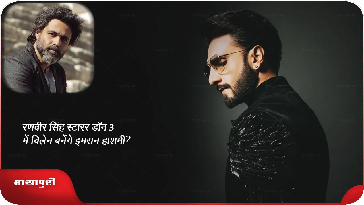 रणवीर सिंह स्टारर डॉन 3 में विलेन बनेंगे इमरान हाशमी?