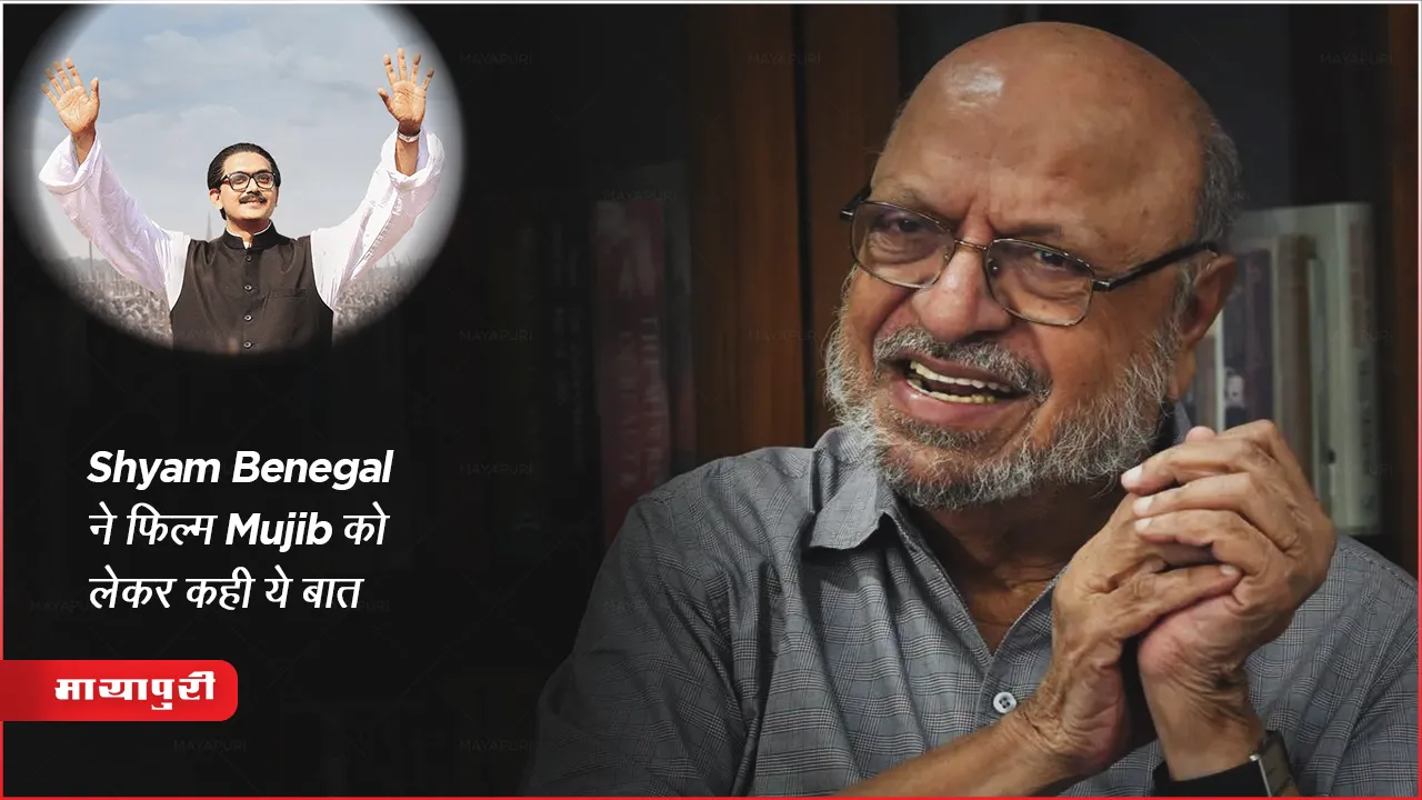 Mujib: The Making of a Nation फिल्म निर्देशक Shyam Benegal ने फिल्म को लेकर कहीं ये बात!