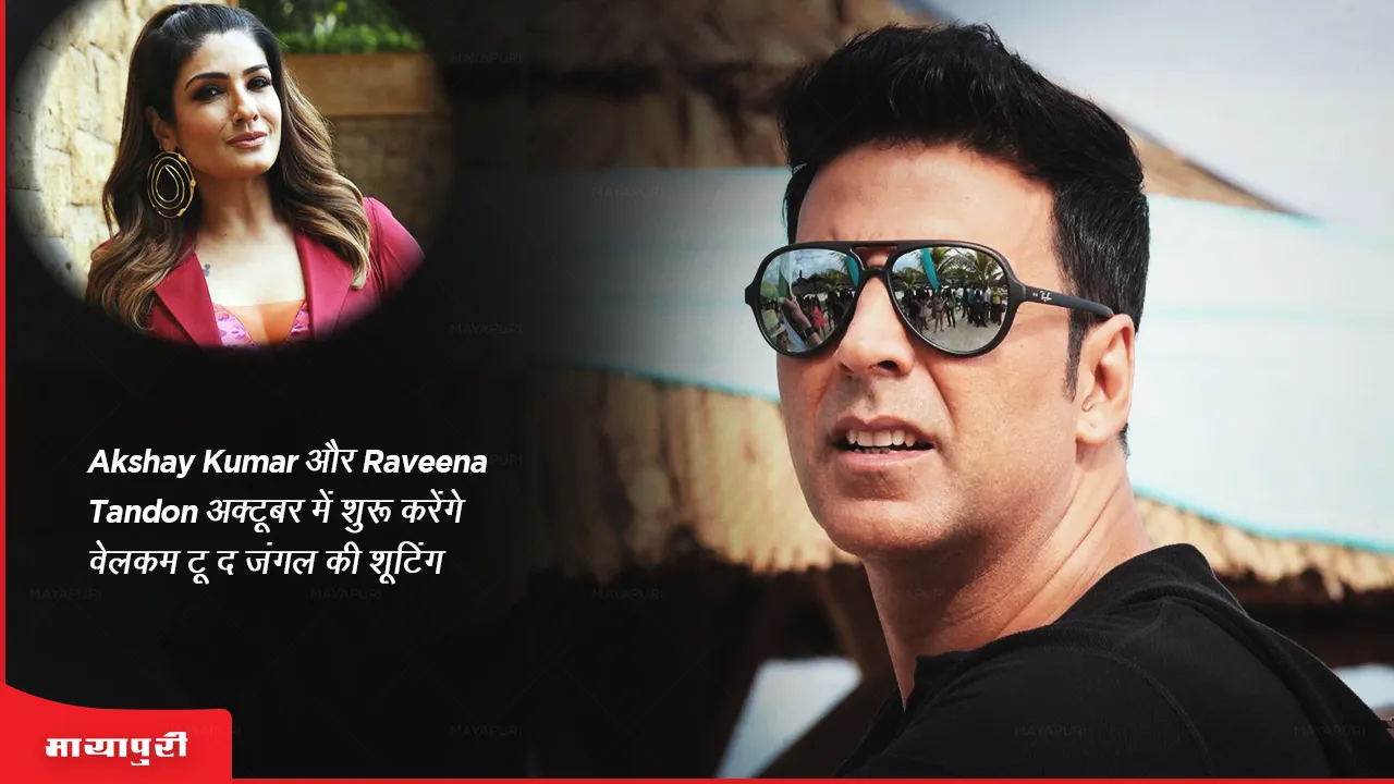 Akshay Kumar और Raveena Tandon अक्टूबर में शुरू करेंगे 'Welcome to the Jungle' की शूटिंग 