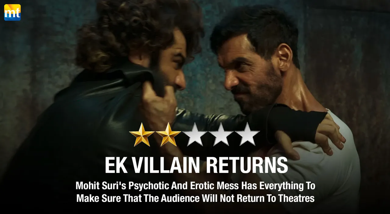 Ek Villain Returns Review : Mohit Suri's Psychotic And Erotic Mess Has Everything To Make Sure That The Audience Will Not Return To Theatres
