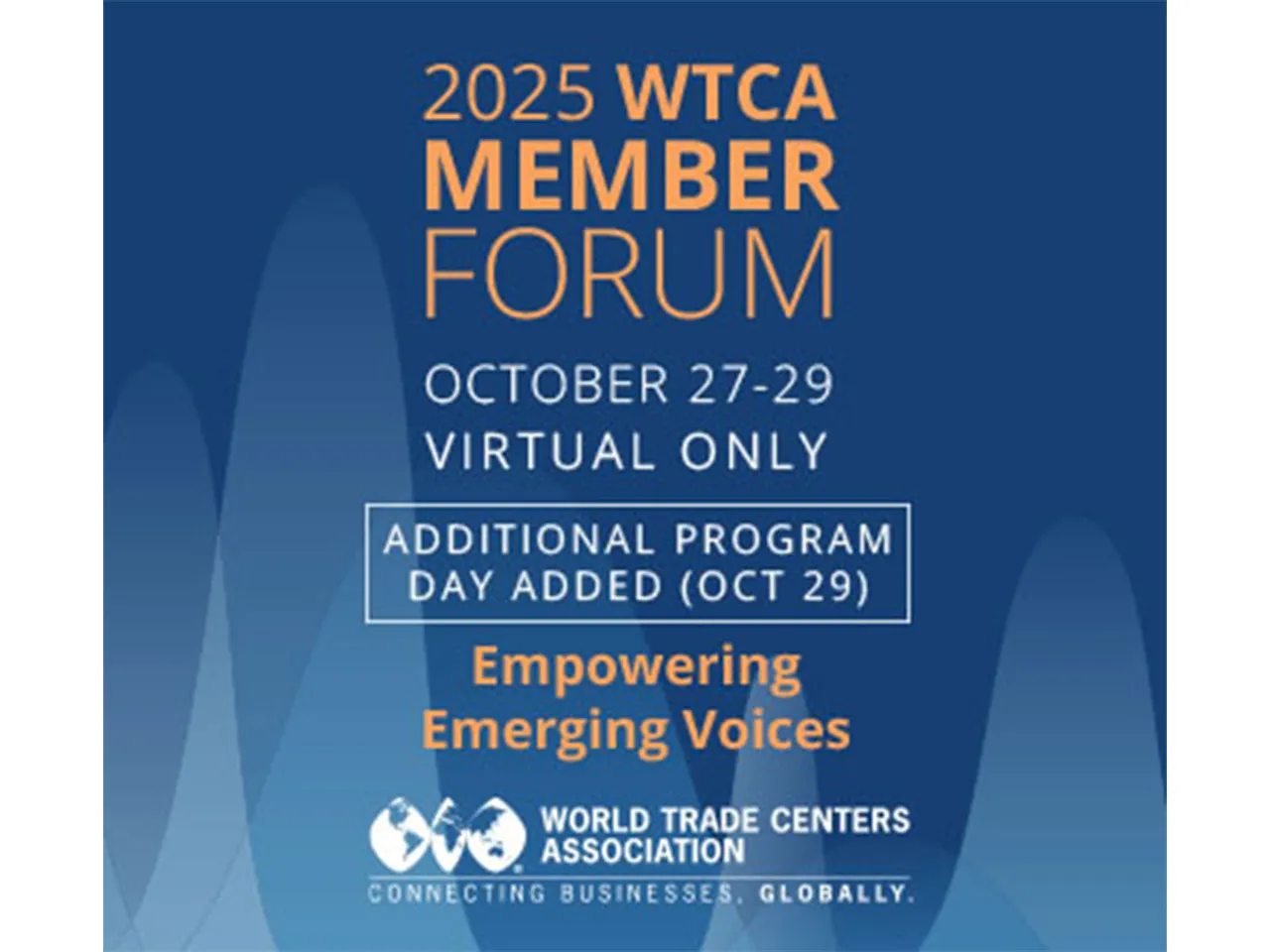 2025 WTCA Member Forum October 27-29. Virtual Only. Theme "Empowering Emerging Voices". Focus on Private Sector’s Role in Strengthening Global Business Ties