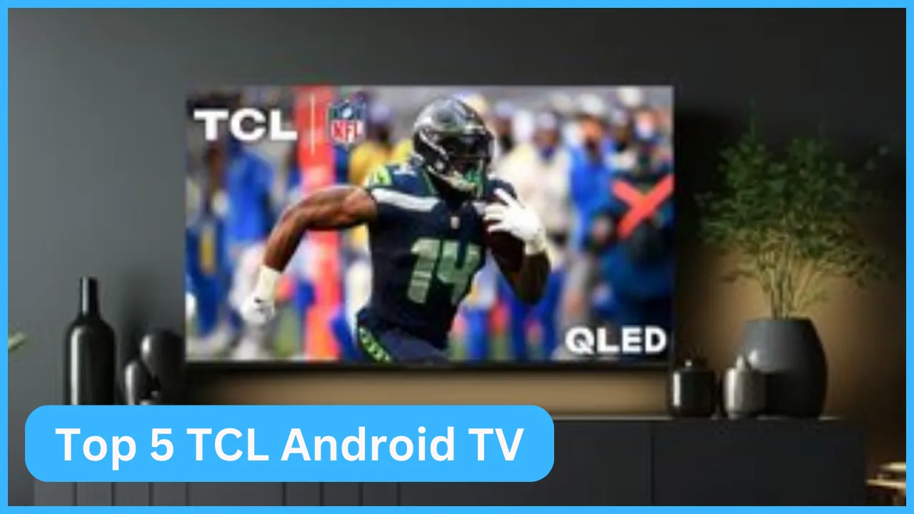 Top 5 TCL Android TV