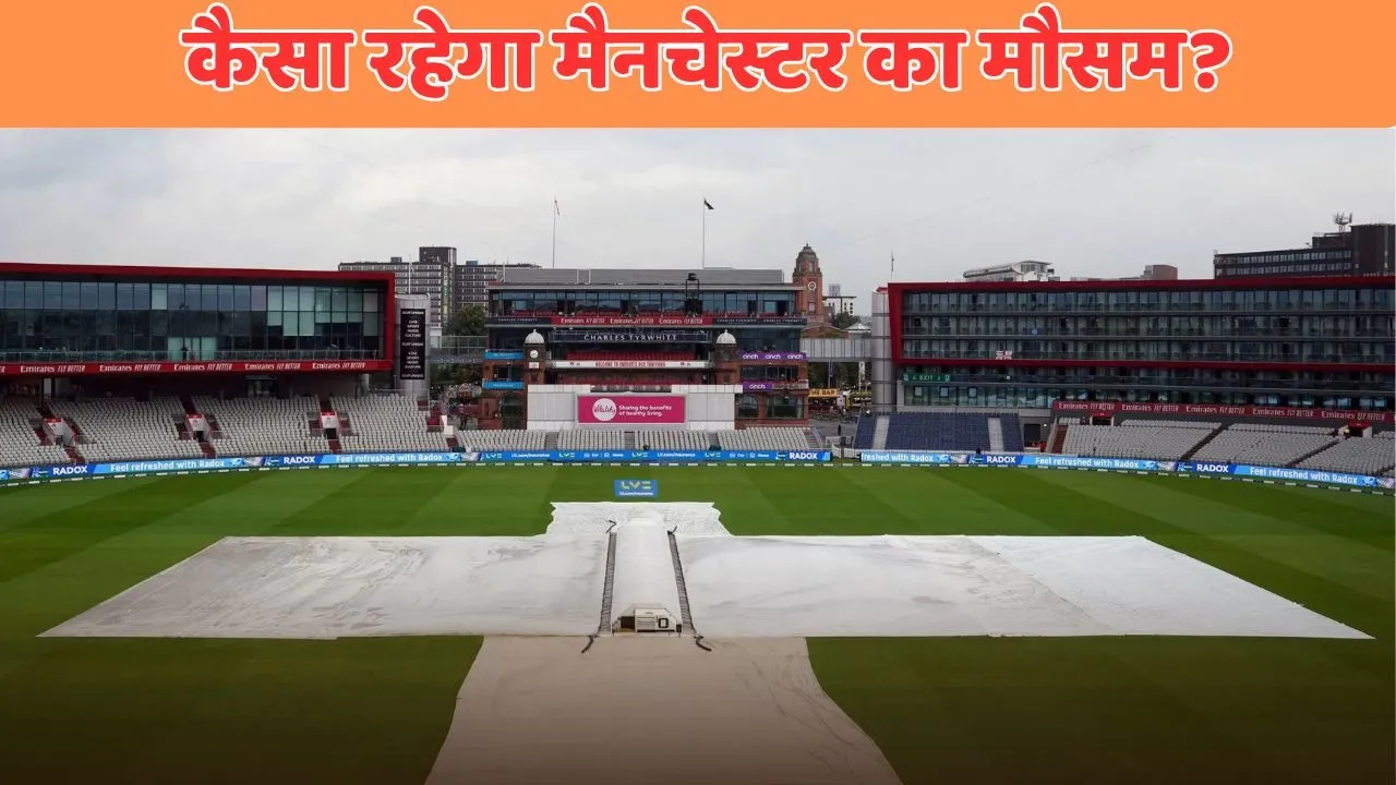 manchester weather forecast during IND vs ENG 4th test in hindi rain chances in manchester test