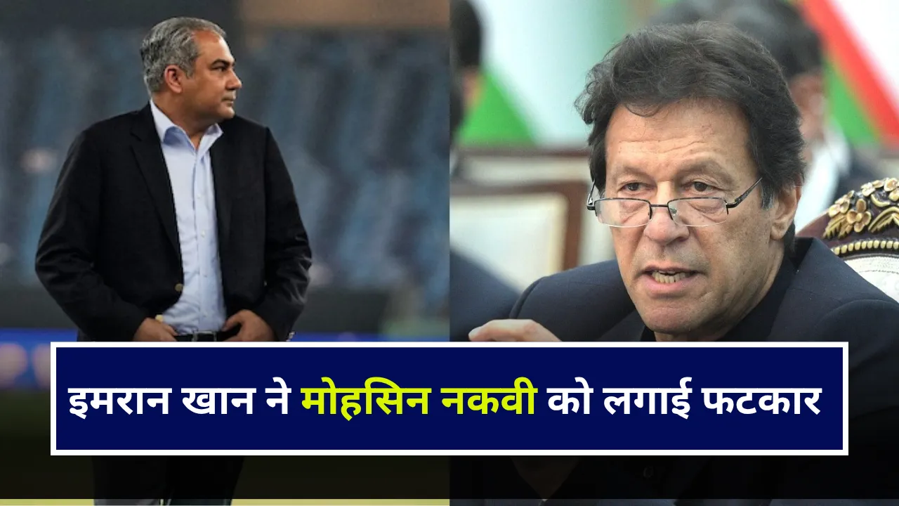 इमरान खाने ने मोहसिन नकवी को लगाई फटकार