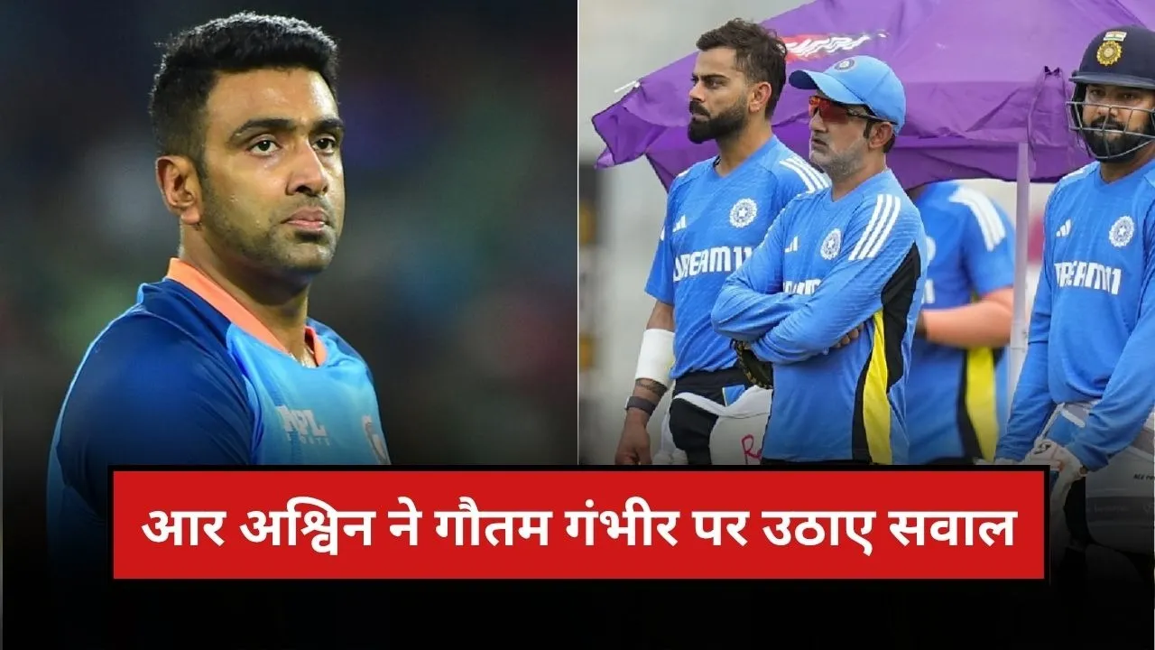 आर अश्विन ने गौतम गंभीर की रणनीति पर उठाए सवाल