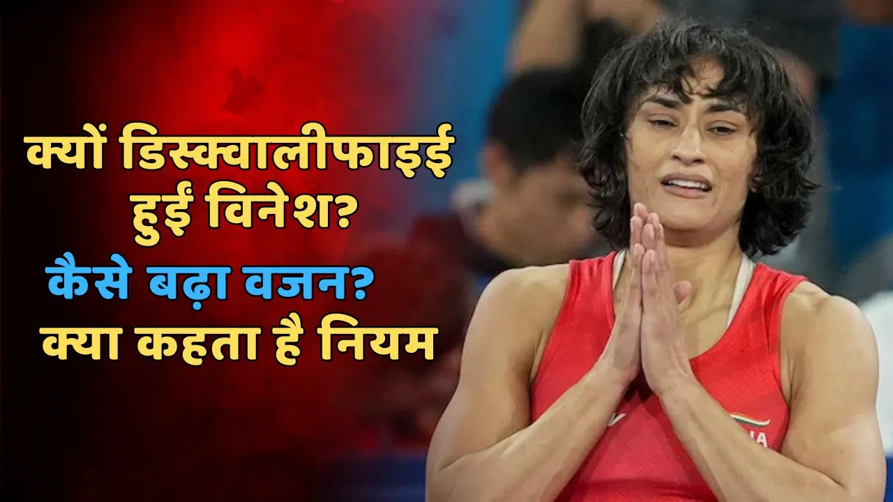 विनेश के डिस्क्वालीफाइई होने का कारण कैसे बढ़ा वजन क्या कहता है नियम