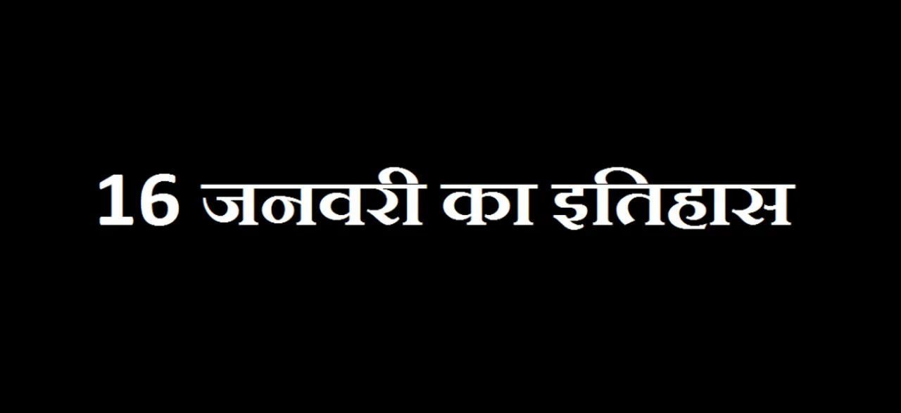 जानिए इतिहास के पन्नों में कैसा रहा 16 जनवरी, सत्तापलट से लेकर राज्याभिषेक तक की गवाह बनी ये तारीख