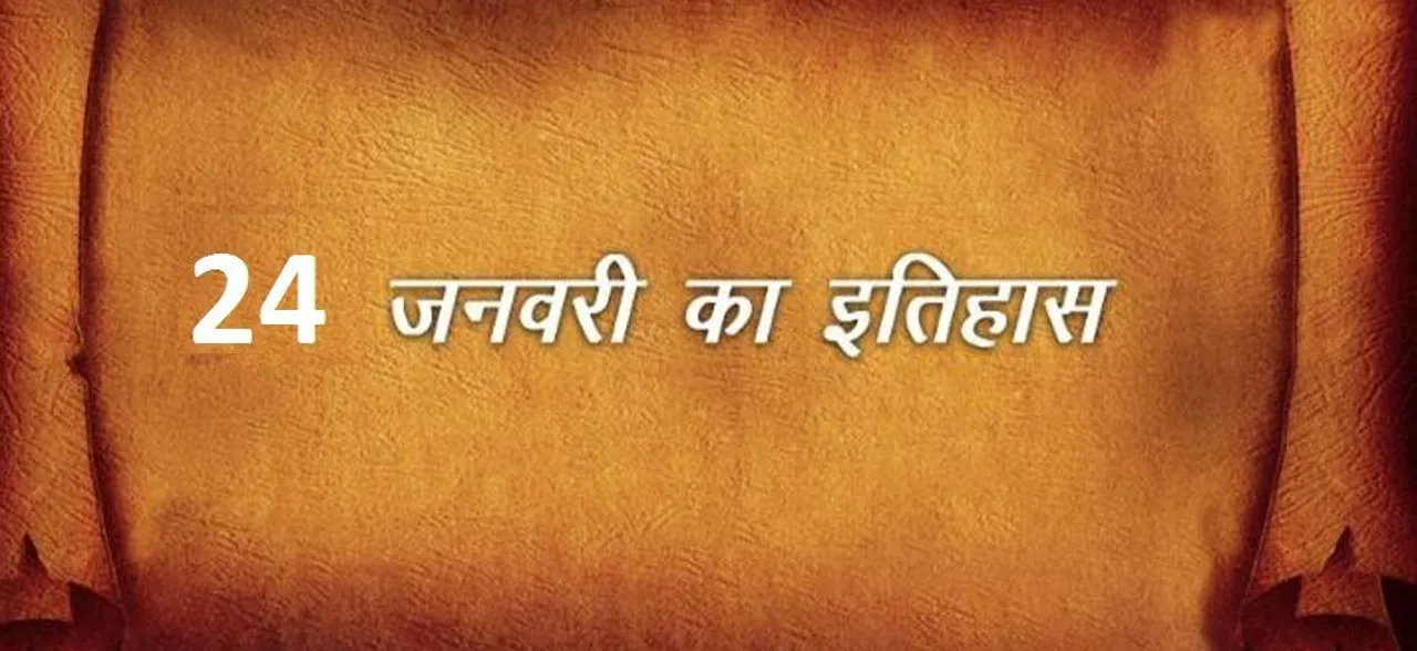 24 January : जानें आज की तारीख में इतिहास में क्या कुछ हुआ था