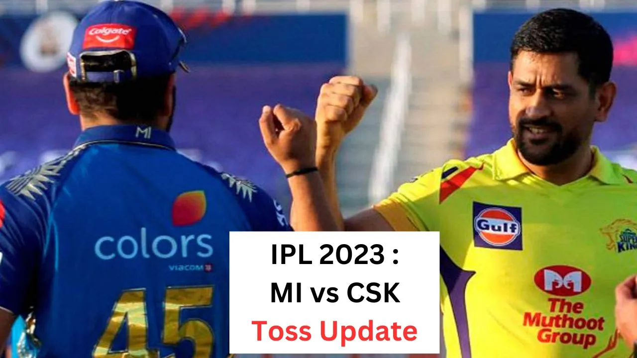 ipl 2023 csk vs mi toss update in hindi today ipl match