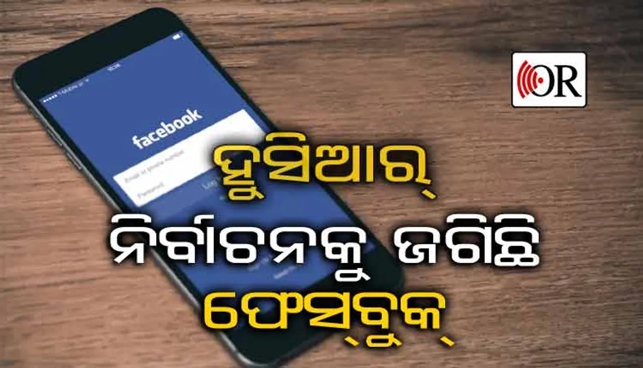 ହୁସିଆର୍ ! ନିର୍ବାଚନ ବେଳେ ୟାଡ଼ୁସ୍ୟାଡ଼ୁ ଲେଖିଲେ ଧରିବ ଫେସ୍‌ବୁକ