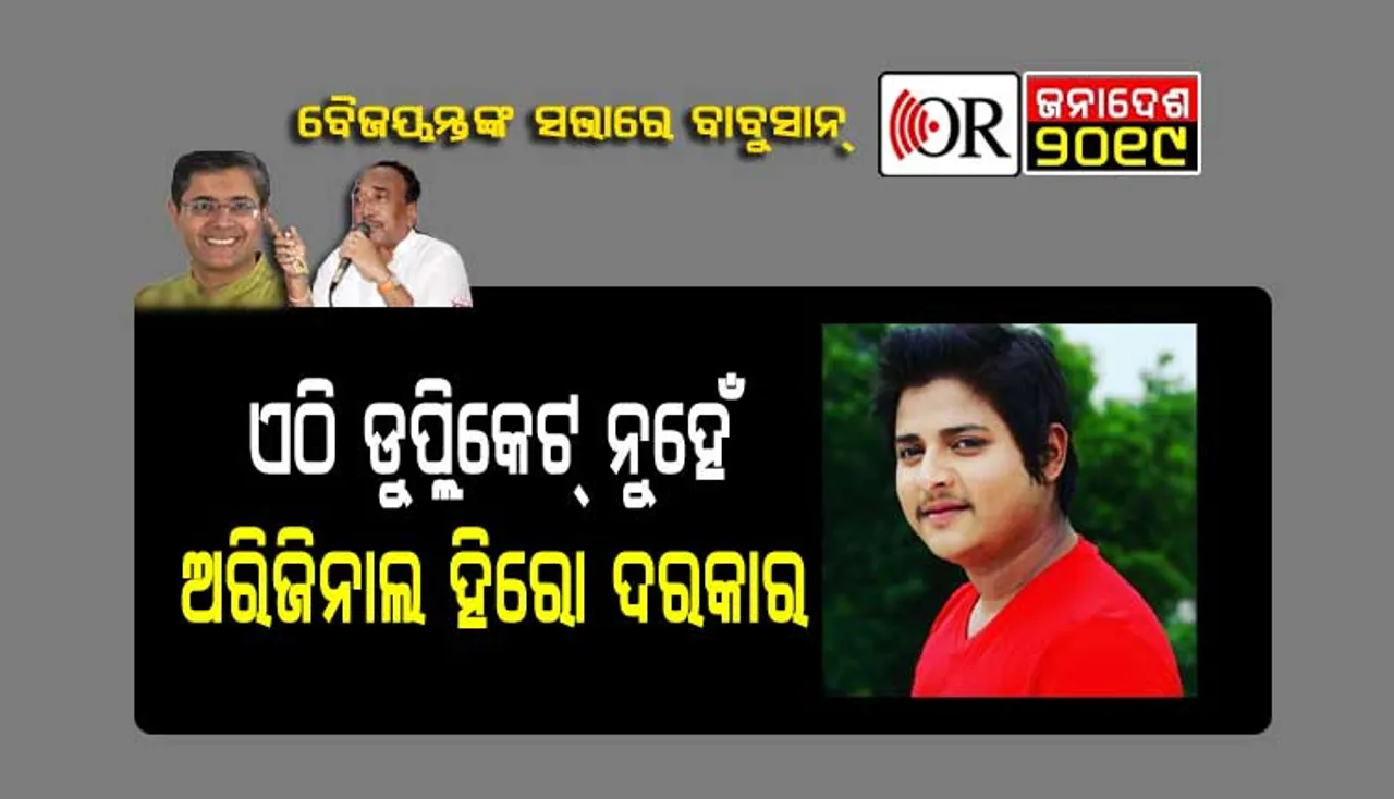 ଏଠି ଅରିଜିନାଲ୍‌ ହିରୋ ଦରକାର, ବୈଜୟନ୍ତ ପଣ୍ଡାଙ୍କ ଭଳି ମାଟିର ପୁଅ ଦରକାର
