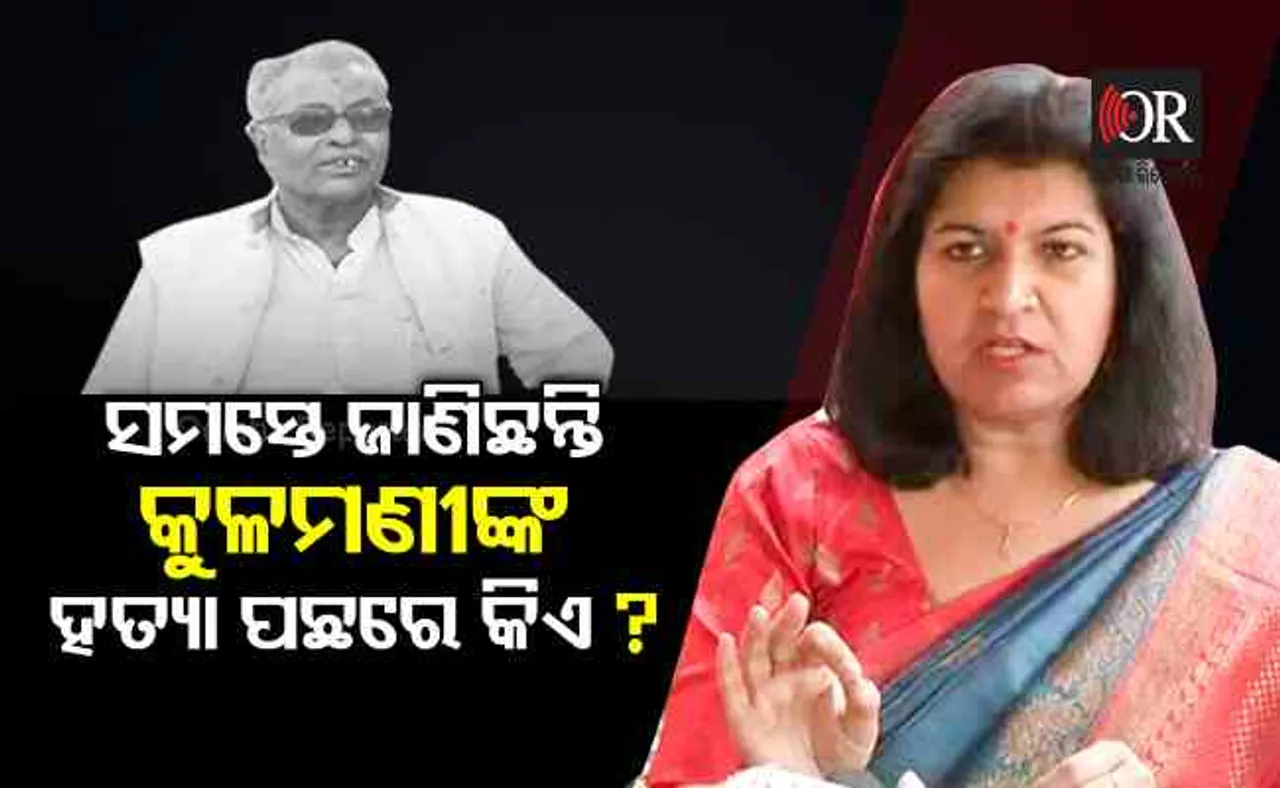 ସମସ୍ତେ ଜାଣିଛନ୍ତି କୁଳମଣିଙ୍କ ହତ୍ୟା ପଛରେ କିଏ ?